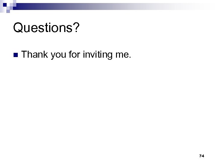 Questions? n Thank you for inviting me. 74 