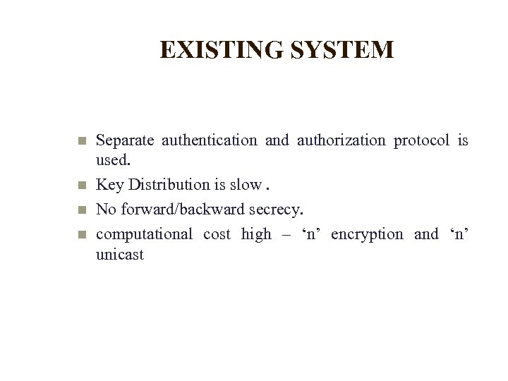 EXISTING SYSTEM Separate authentication and authorization protocol is used. Key Distribution is slow. No