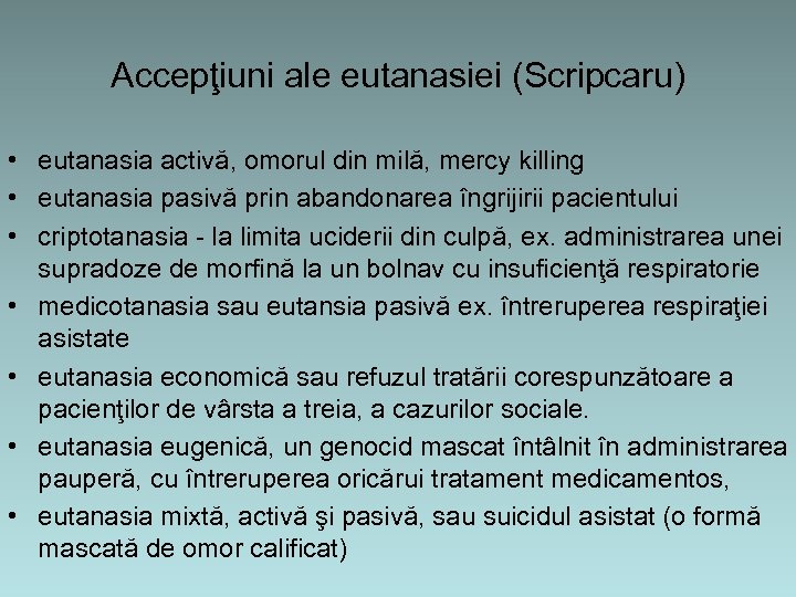 Accepţiuni ale eutanasiei (Scripcaru) • eutanasia activă, omorul din milă, mercy killing • eutanasia