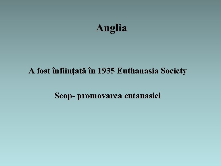Anglia A fost înfiinţată în 1935 Euthanasia Society Scop- promovarea eutanasiei 