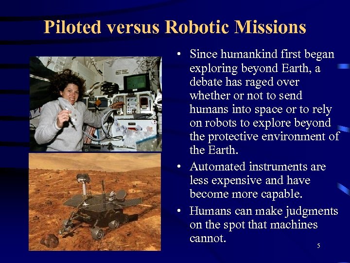 Piloted versus Robotic Missions • Since humankind first began exploring beyond Earth, a debate