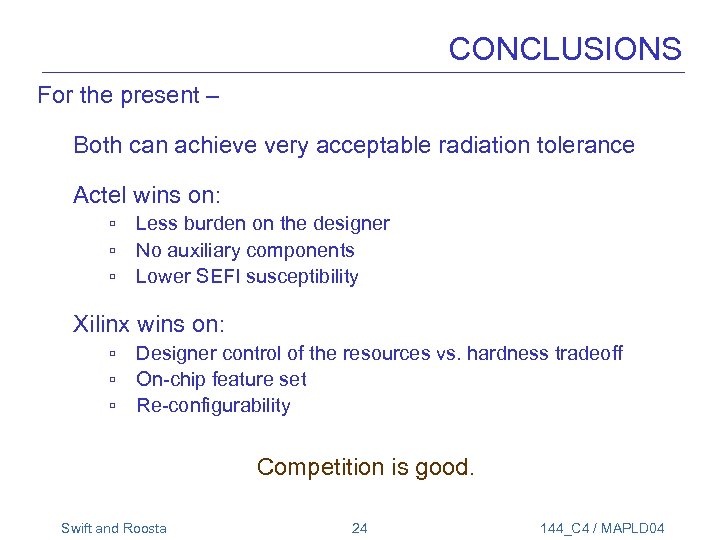 CONCLUSIONS For the present – Both can achieve very acceptable radiation tolerance Actel wins