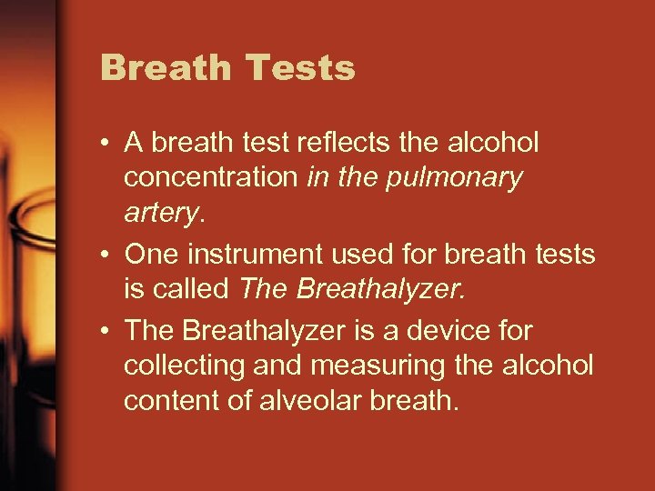 Breath Tests • A breath test reflects the alcohol concentration in the pulmonary artery.