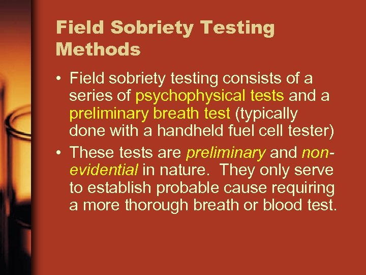 Field Sobriety Testing Methods • Field sobriety testing consists of a series of psychophysical