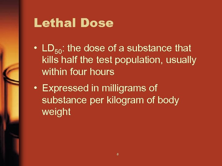 Lethal Dose • LD 50: the dose of a substance that kills half the