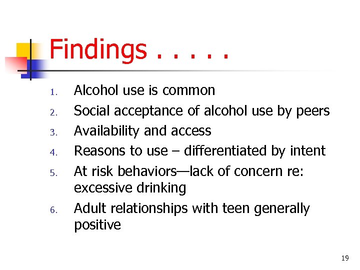 Findings. . . 1. 2. 3. 4. 5. 6. Alcohol use is common Social