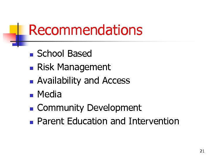 Recommendations n n n School Based Risk Management Availability and Access Media Community Development