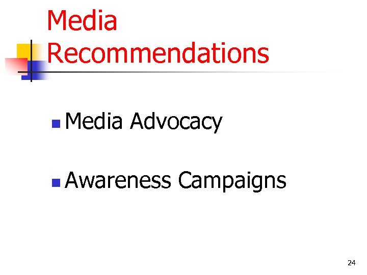 Media Recommendations n Media Advocacy n Awareness Campaigns 24 