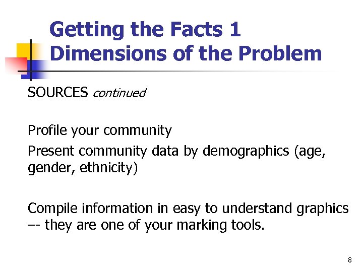 Getting the Facts 1 Dimensions of the Problem SOURCES continued Profile your community Present