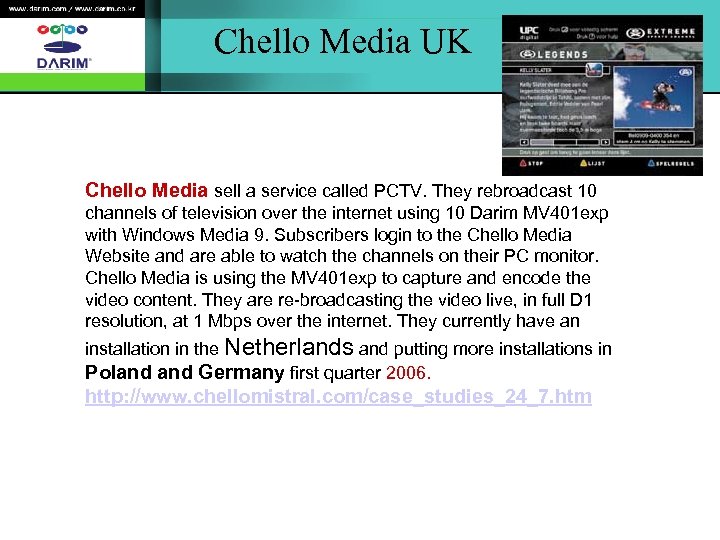 Chello Media UK Chello Media sell a service called PCTV. They rebroadcast 10 channels