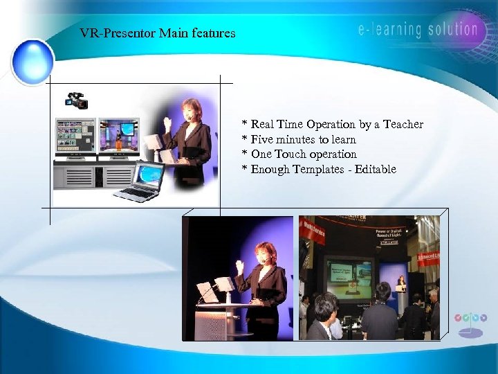 VR-Presentor Main features * Real Time Operation by a Teacher * Five minutes to