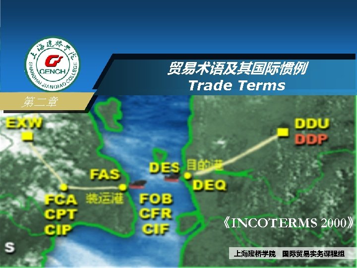 贸易术语及其国际惯例 Trade Terms 第二章 《INCOTERMS 2000》 上海建桥学院 国际贸易实务课程组 