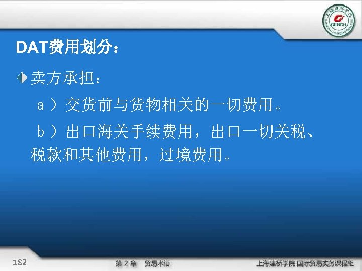 DAT费用划分： 卖方承担： 　ａ）交货前与货物相关的一切费用。 　ｂ）出口海关手续费用，出口一切关税、 税款和其他费用，过境费用。 182 