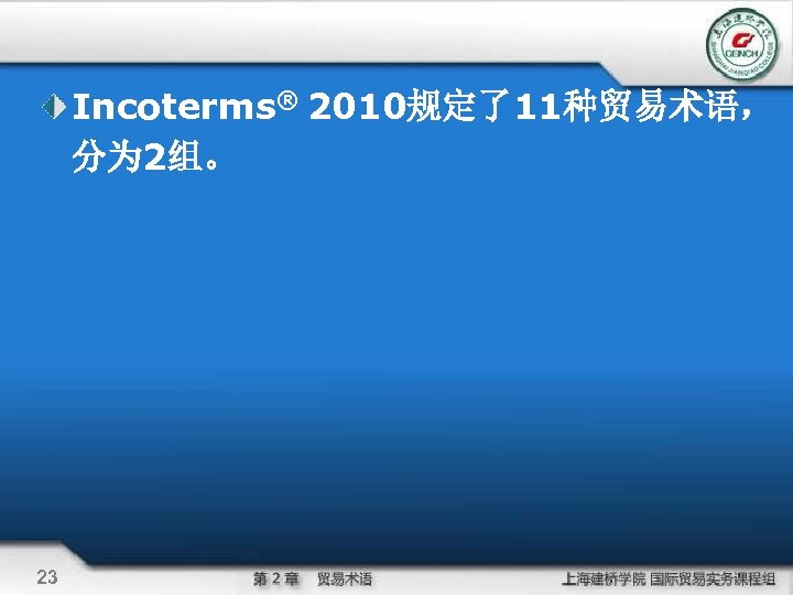 Incoterms® 2010规定了11种贸易术语， 分为 2组。 23 