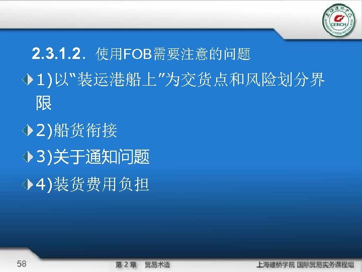 2. 3. 1. 2．使用FOB需要注意的问题 1)以“装运港船上”为交货点和风险划分界 限 2)船货衔接 3)关于通知问题 4)装货费用负担 58 