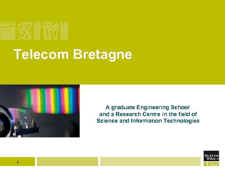 Telecom Bretagne A graduate Engineering School and a Research Centre in the field of