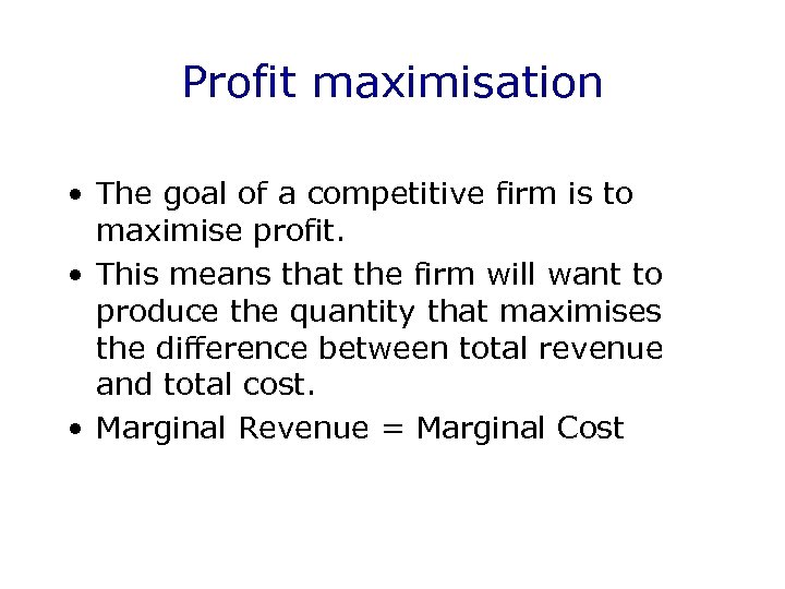 Profit maximisation • The goal of a competitive firm is to maximise profit. •