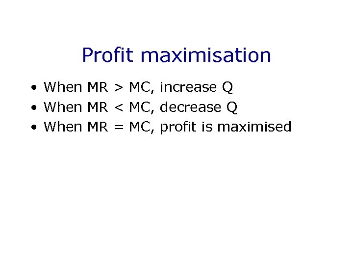 Profit maximisation • When MR > MC, increase Q • When MR < MC,