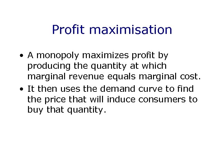 Profit maximisation • A monopoly maximizes profit by producing the quantity at which marginal