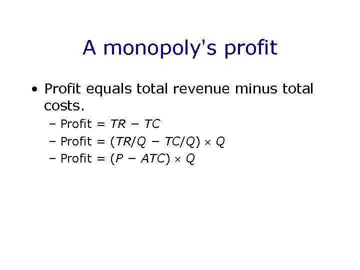A monopoly's profit • Profit equals total revenue minus total costs. – Profit =