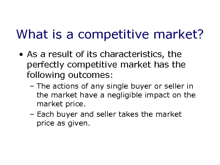 What is a competitive market? • As a result of its characteristics, the perfectly