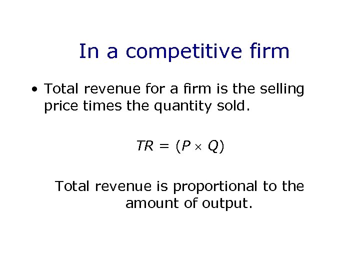 In a competitive firm • Total revenue for a firm is the selling price