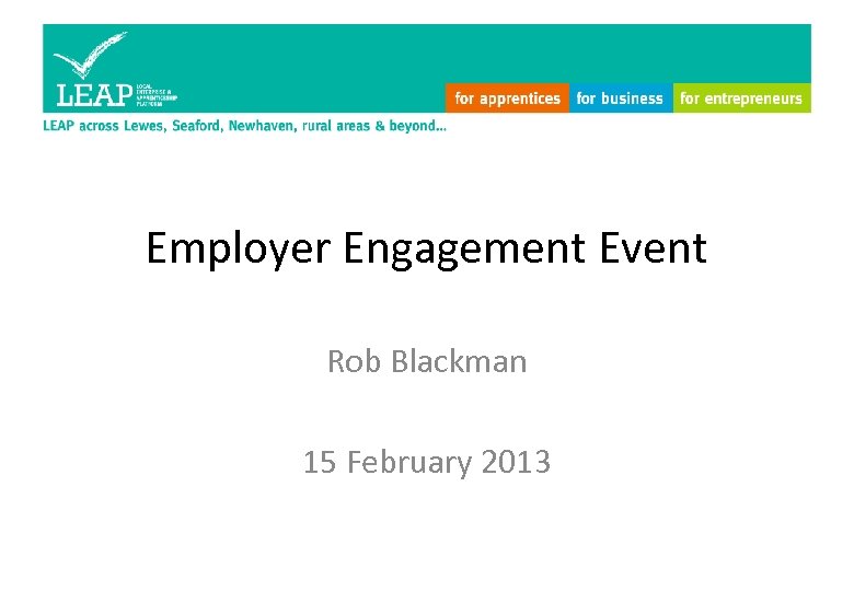 Employer Engagement Event Rob Blackman 15 February 2013 