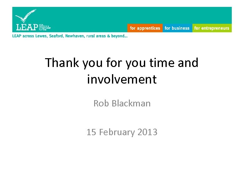 Thank you for you time and involvement Rob Blackman 15 February 2013 