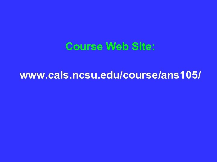 Course Web Site: www. cals. ncsu. edu/course/ans 105/ 