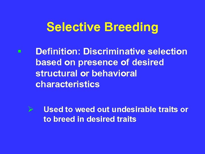 Selective Breeding § Definition: Discriminative selection based on presence of desired structural or behavioral