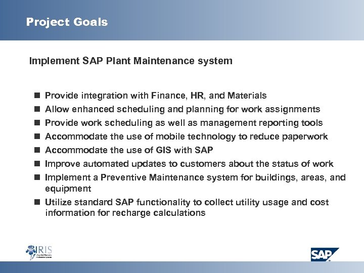 Project Goals Implement SAP Plant Maintenance system n n n n Provide integration with