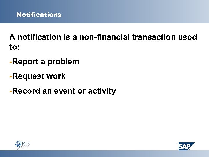 Notifications A notification is a non-financial transaction used to: -Report a problem -Request work