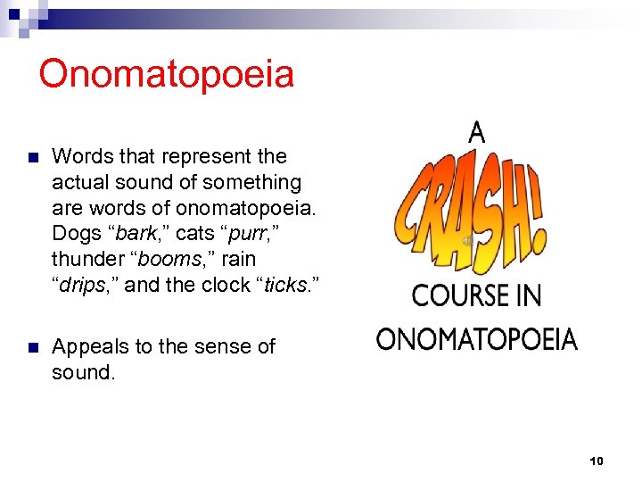 Onomatopoeia n Words that represent the actual sound of something are words of onomatopoeia.