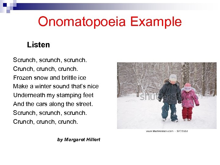 Onomatopoeia Example Listen Scrunch, scrunch. Crunch, crunch. Frozen snow and brittle ice Make a