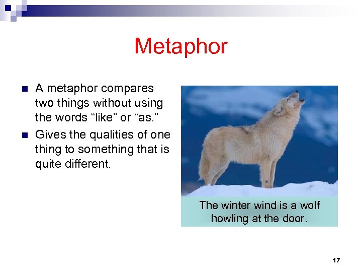 Metaphor n n A metaphor compares two things without using the words “like” or