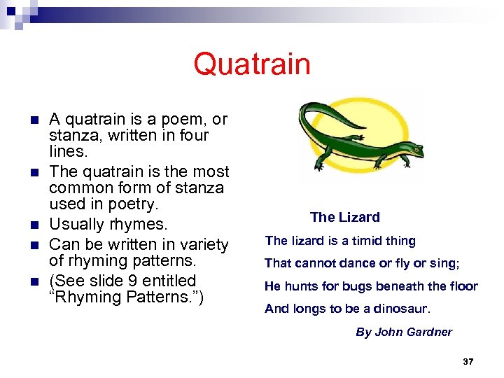 Quatrain n n A quatrain is a poem, or stanza, written in four lines.