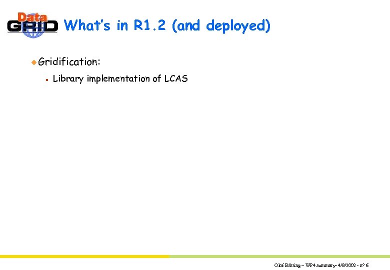 What’s in R 1. 2 (and deployed) u Gridification: n Library implementation of LCAS