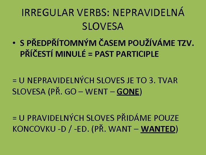 IRREGULAR VERBS: NEPRAVIDELNÁ SLOVESA • S PŘEDPŘÍTOMNÝM ČASEM POUŽÍVÁME TZV. PŘÍČESTÍ MINULÉ = PAST