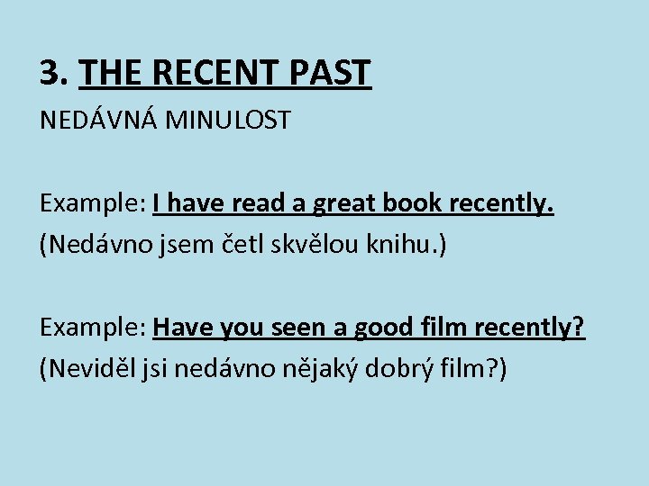 3. THE RECENT PAST NEDÁVNÁ MINULOST Example: I have read a great book recently.