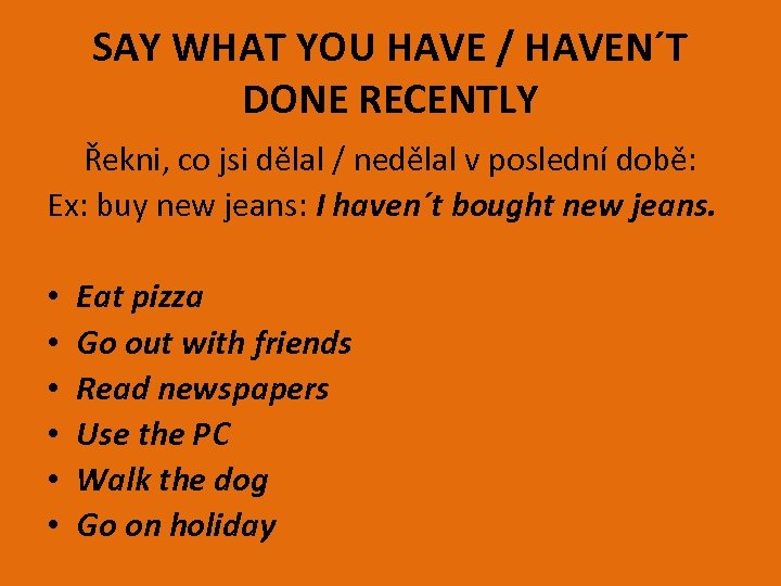 SAY WHAT YOU HAVE / HAVEN´T DONE RECENTLY Řekni, co jsi dělal / nedělal