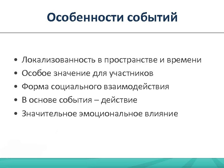 Особенности событий • • • Локализованность в пространстве и времени Особое значение для участников