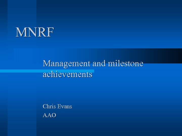 MNRF Management and milestone achievements Chris Evans AAO 