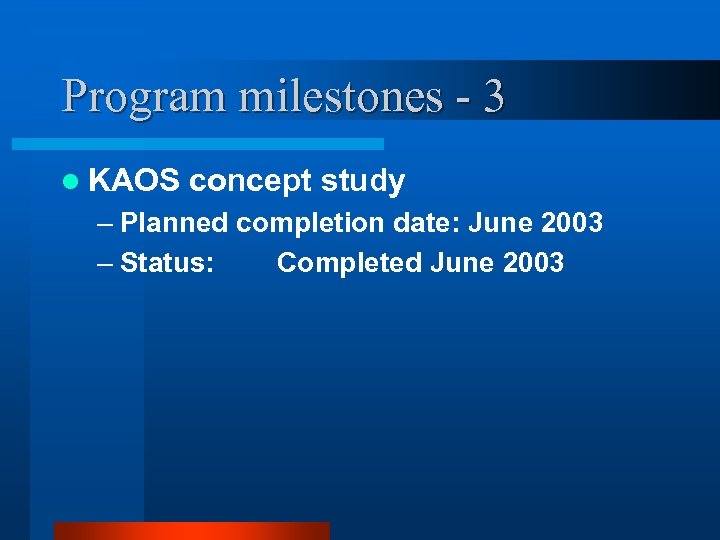Program milestones - 3 l KAOS concept study – Planned completion date: June 2003