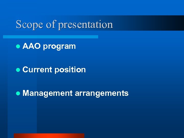 Scope of presentation l AAO program l Current position l Management arrangements 
