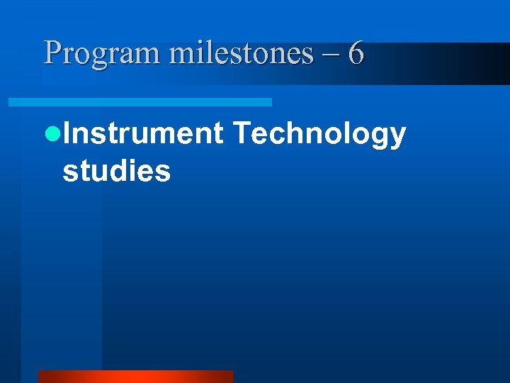 Program milestones – 6 l. Instrument studies Technology 