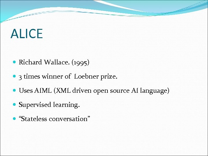 ALICE Richard Wallace. (1995) 3 times winner of Loebner prize. Uses AIML (XML driven