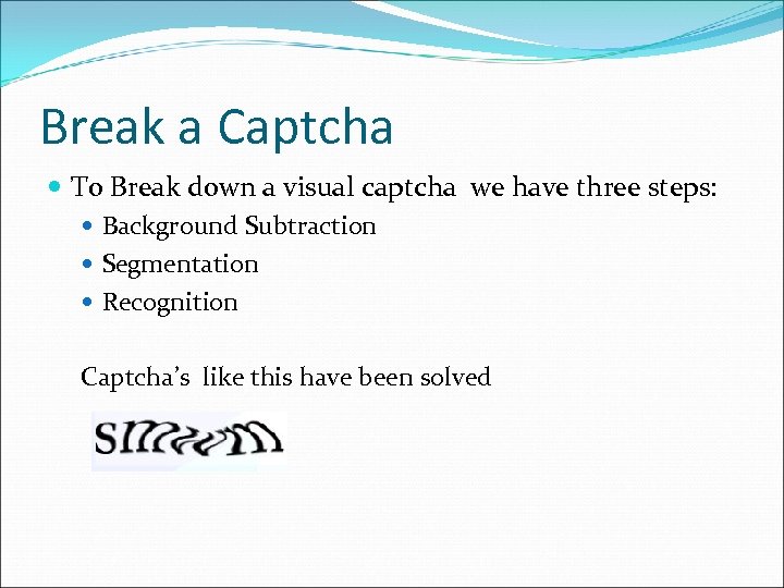 Break a Captcha To Break down a visual captcha we have three steps: Background