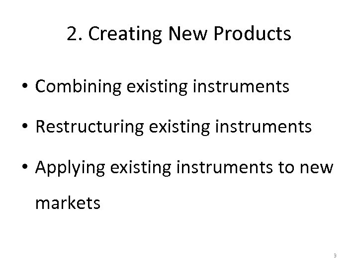 2. Creating New Products • Combining existing instruments • Restructuring existing instruments • Applying