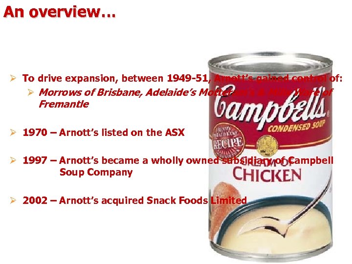 An overview… Ø To drive expansion, between 1949 -51, Arnott’s gained control of: Ø