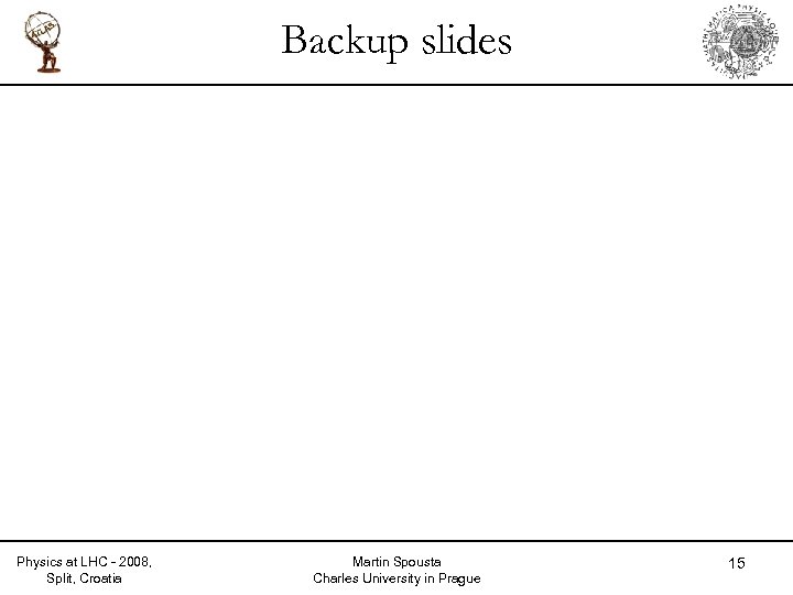 Backup slides Physics at LHC - 2008, Split, Croatia Martin Spousta Charles University in